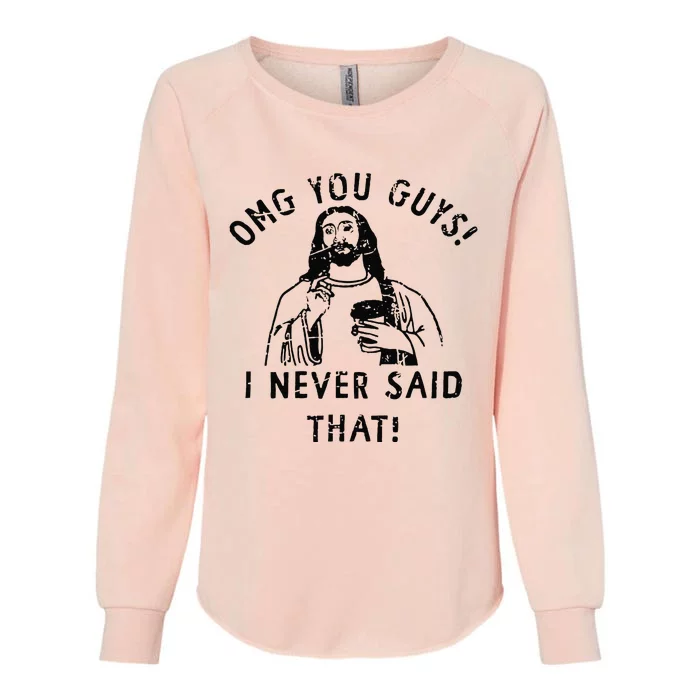 Omg You Guys I Never Said That Womens California Wash Sweatshirt