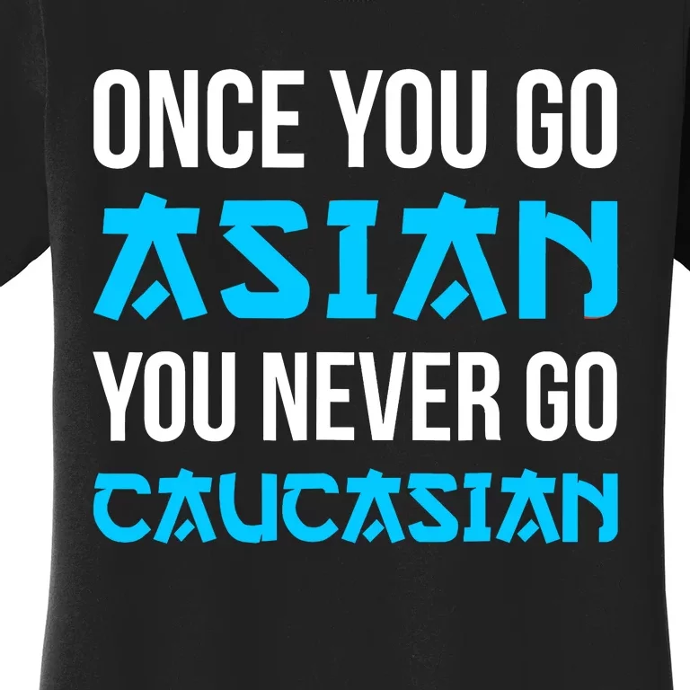 Once You Go Asian You Never Go Caucasian Funny Asian Women's T-Shirt