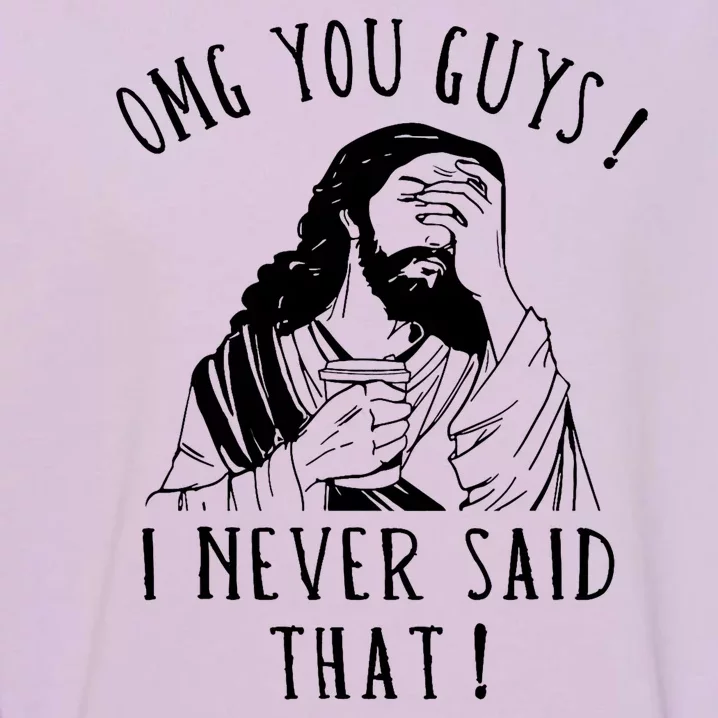 Omg You Guys I Never Said That Funny Sarcastic Quote Garment-Dyed Sweatshirt