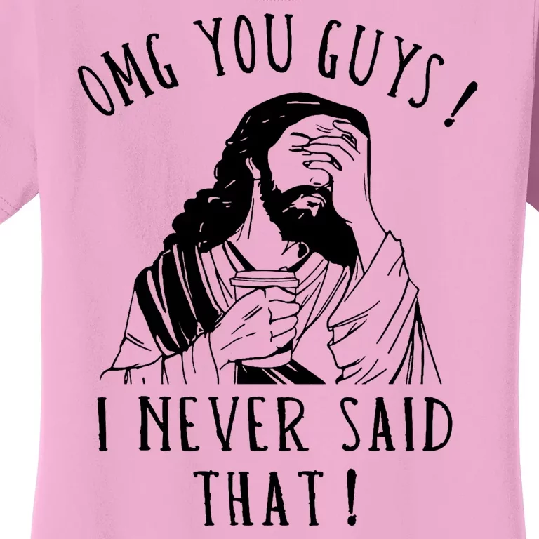 Omg You Guys I Never Said That Funny Sarcastic Quote Women's T-Shirt