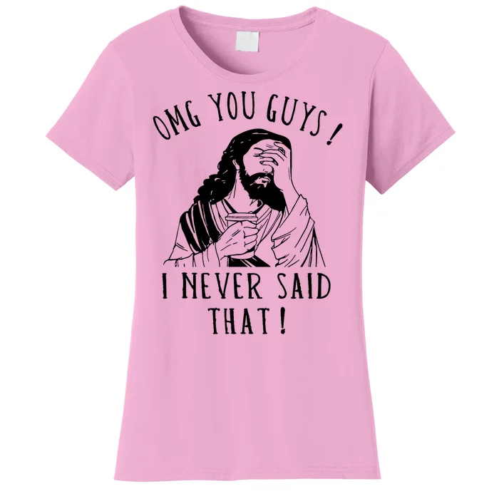 Omg You Guys I Never Said That Funny Sarcastic Quote Women's T-Shirt