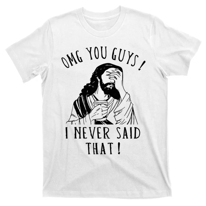 Omg You Guys I Never Said That Funny Sarcastic Quote T-Shirt