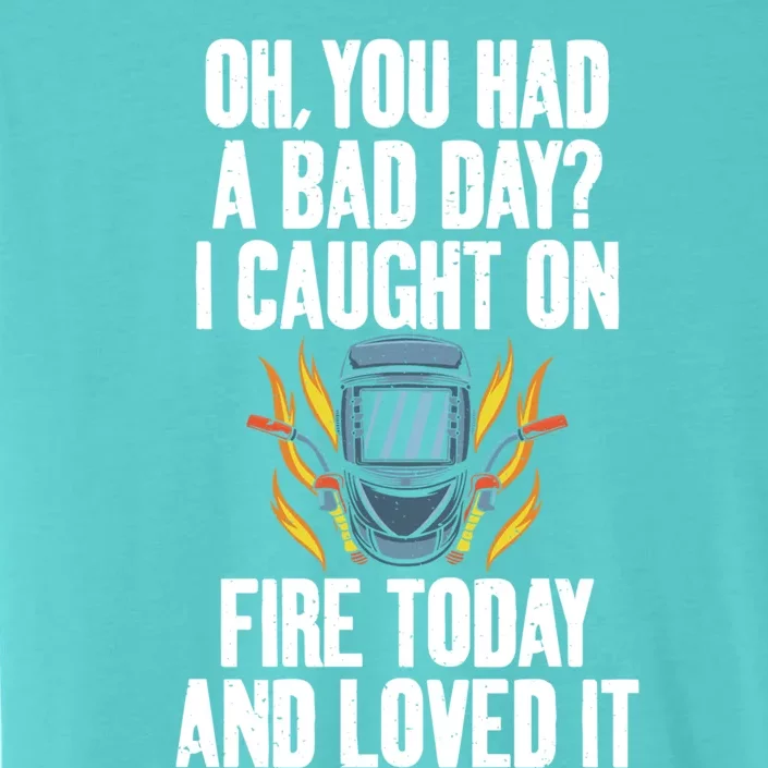 Oh You Had A Bad Day I Caught On Fire Today And Loved It Gift ChromaSoft Performance T-Shirt