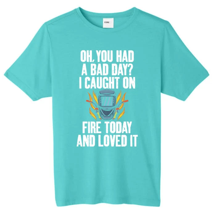 Oh You Had A Bad Day I Caught On Fire Today And Loved It Gift ChromaSoft Performance T-Shirt