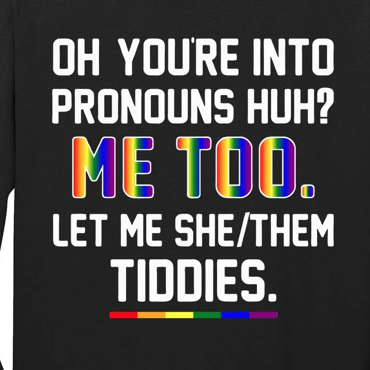 Oh You're Into Pronouns Huh Me Too Let Me She Them Tiddies Tall Long Sleeve T-Shirt