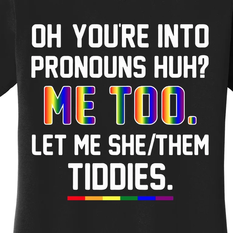 Oh You're Into Pronouns Huh Me Too Let Me She Them Tiddies Women's T-Shirt