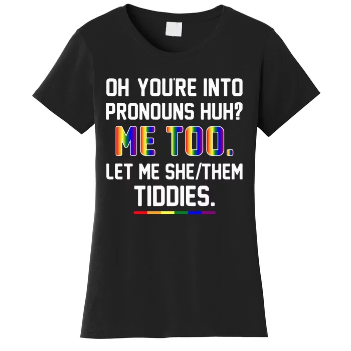 Oh You're Into Pronouns Huh Me Too Let Me She Them Tiddies Women's T-Shirt