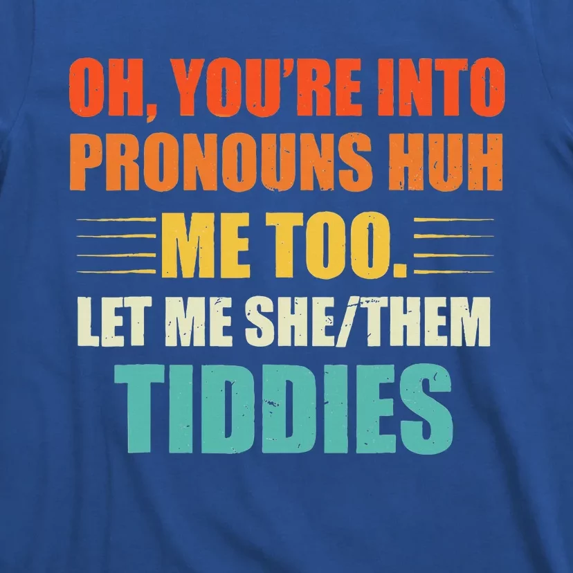 Oh You're Into Pronouns Huh Me Too Let Me SheThem Tiddies T-Shirt