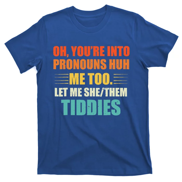 Oh You're Into Pronouns Huh Me Too Let Me SheThem Tiddies T-Shirt