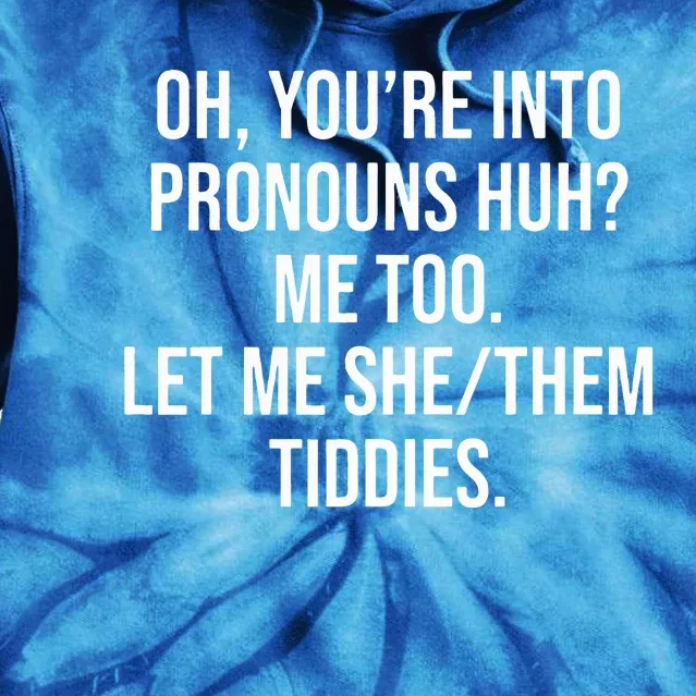 Oh You're Into Pronouns Huh Me Too Let Me SheThem Tiddies Tie Dye Hoodie