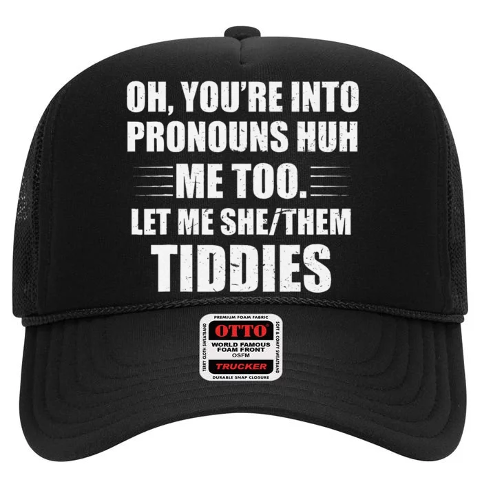 Oh YouRe Into Pronouns Huh Me Too Let Me Shethem Tiddies High Crown Mesh Trucker Hat