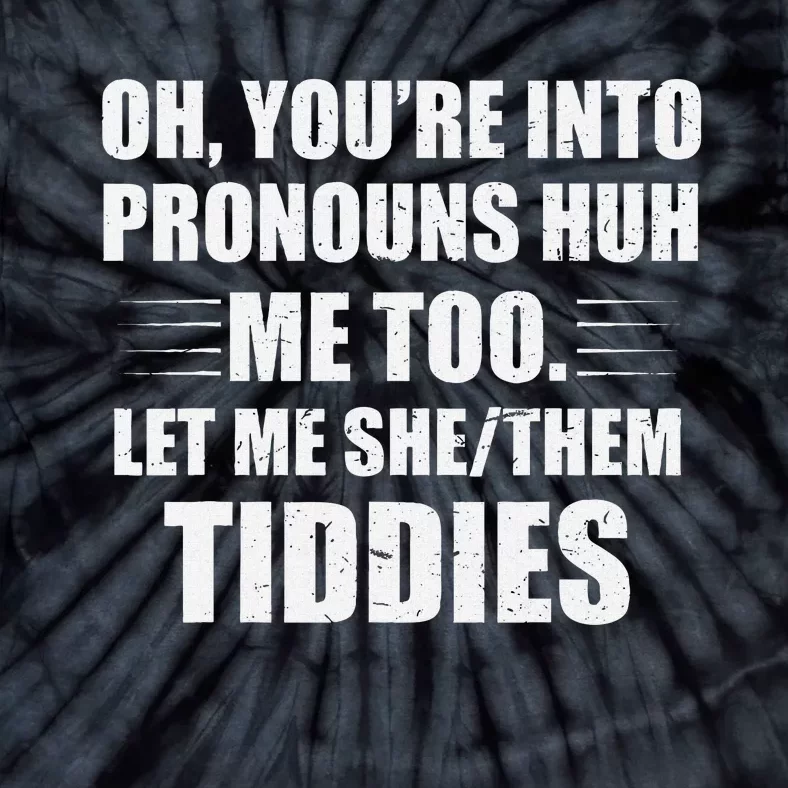 Oh YouRe Into Pronouns Huh Me Too Let Me Shethem Tiddies Tie-Dye T-Shirt