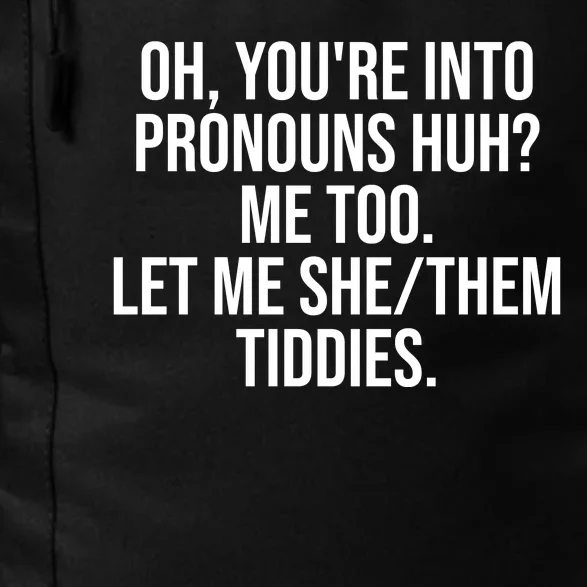 Oh Youre Into Pronouns Huh Me Too Let Me She Them Tiddies Funny Daily Commute Backpack