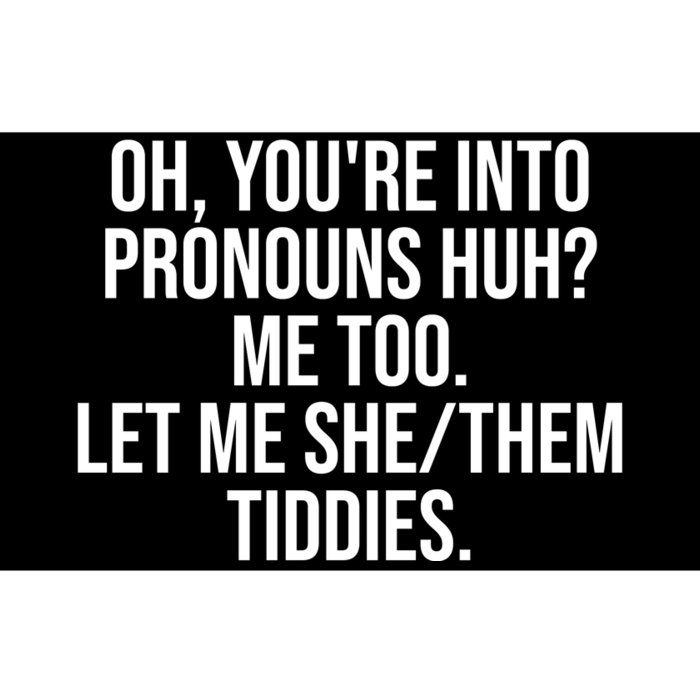 Oh Youre Into Pronouns Huh Me Too Let Me She Them Tiddies Funny Bumper Sticker