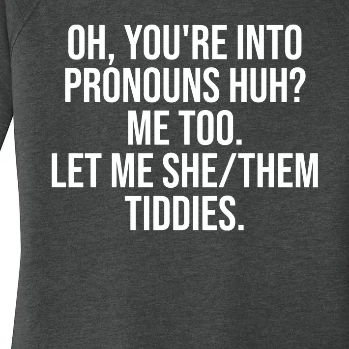 Oh Youre Into Pronouns Huh Me Too Let Me She Them Tiddies Funny Women's Perfect Tri Tunic Long Sleeve Shirt