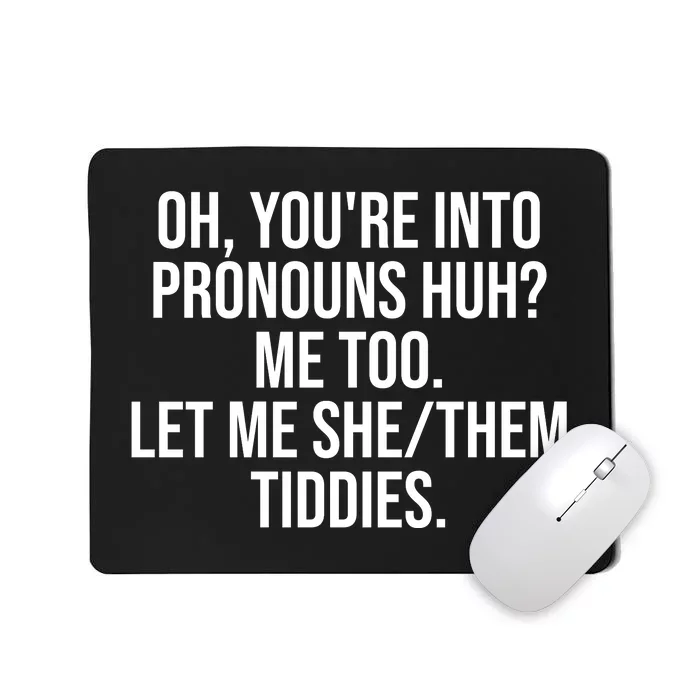 Oh Youre Into Pronouns Huh Me Too Let Me She Them Tiddies Funny Mousepad