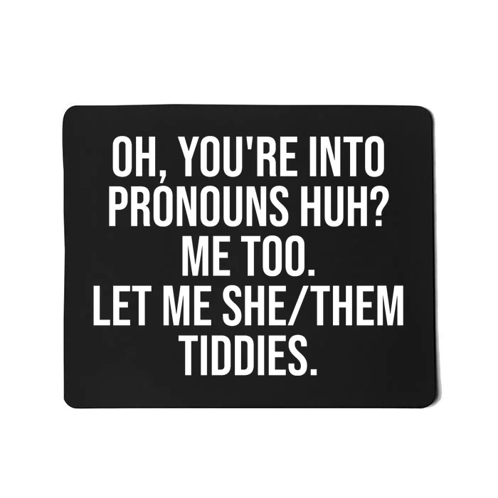 Oh Youre Into Pronouns Huh Me Too Let Me She Them Tiddies Funny Mousepad