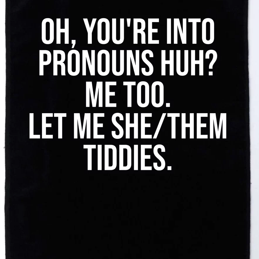 Oh Youre Into Pronouns Huh Me Too Let Me She Them Tiddies Funny Platinum Collection Golf Towel