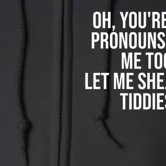 Oh Youre Into Pronouns Huh Me Too Let Me She Them Tiddies Funny Full Zip Hoodie