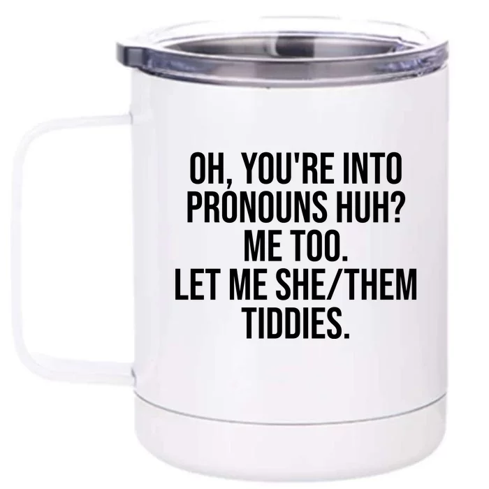 Oh Youre Into Pronouns Huh Me Too Let Me She Them Tiddies Funny Front & Back 12oz Stainless Steel Tumbler Cup