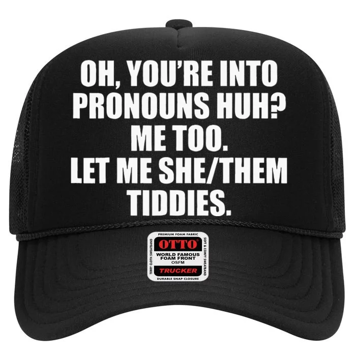 Oh YouRe Into Pronouns Huh Me Too Let Me Shethem Tiddies High Crown Mesh Trucker Hat