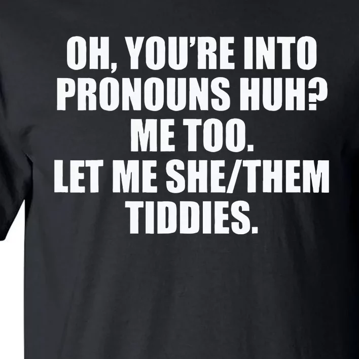 Oh YouRe Into Pronouns Huh Me Too Let Me Shethem Tiddies Tall T-Shirt