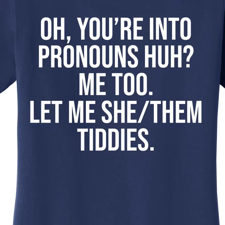 Oh Youre Into Pronouns Huh Me Too Let Me She Them Tiddies Women's T-Shirt