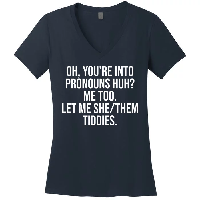 Oh Youre Into Pronouns Huh Me Too Let Me She Them Tiddies Women's V-Neck T-Shirt