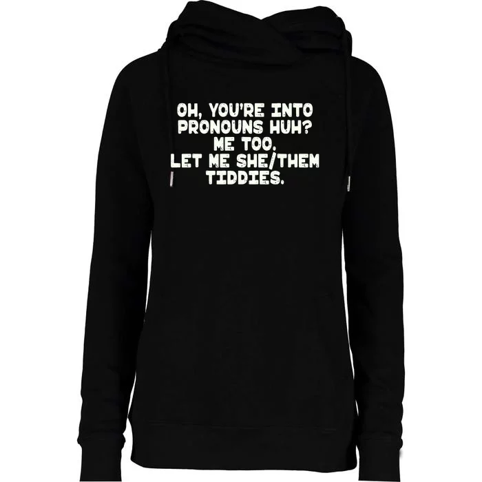 Oh You're Into Pronouns Huh? Me Too, Let Me She/Them Tiddies Womens Funnel Neck Pullover Hood