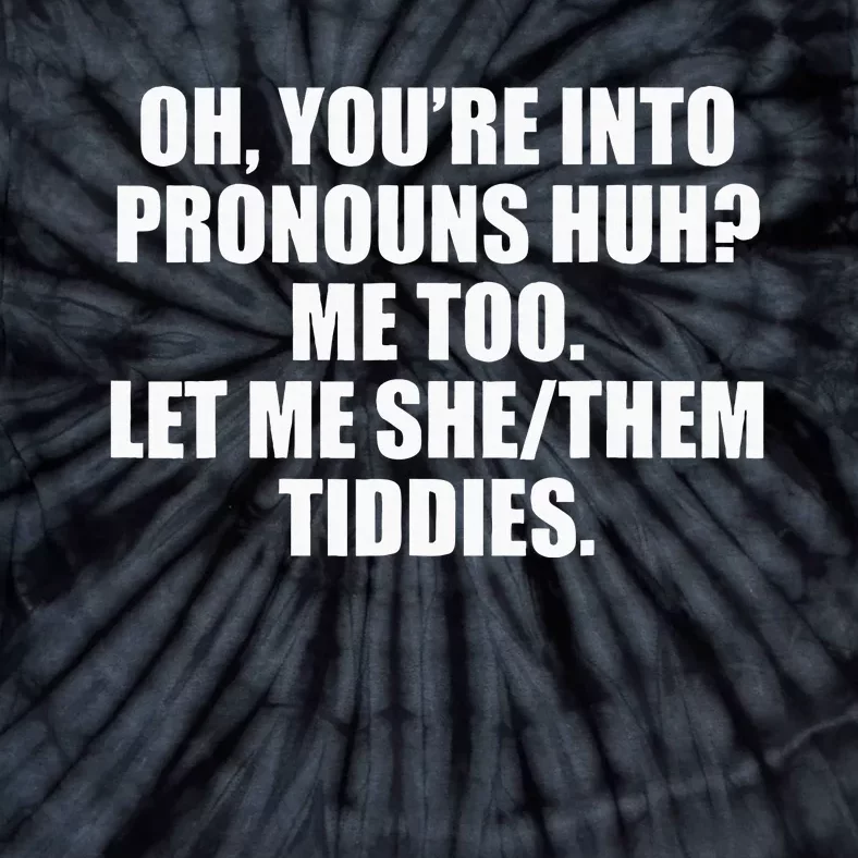 Oh YouRe Into Pronouns Huh Me Too Let Me Shethem Tiddies Tie-Dye T-Shirt