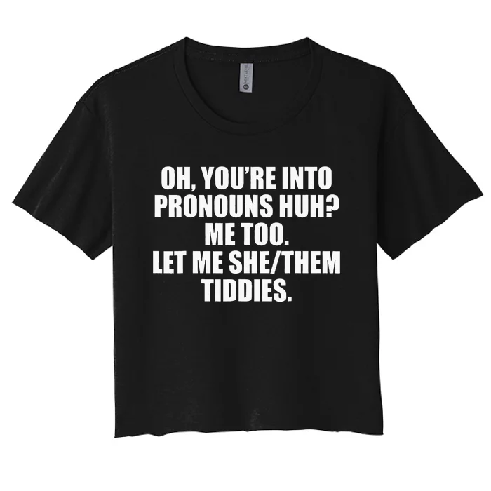 Oh YouRe Into Pronouns Huh Me Too Let Me Shethem Tiddies Women's Crop Top Tee