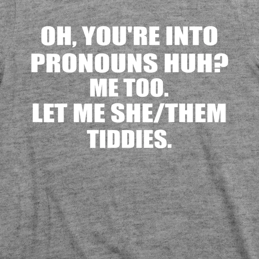 Oh You're Into Pronouns Huh? Me Too Let Me She/Them Tiddies T-Shirt