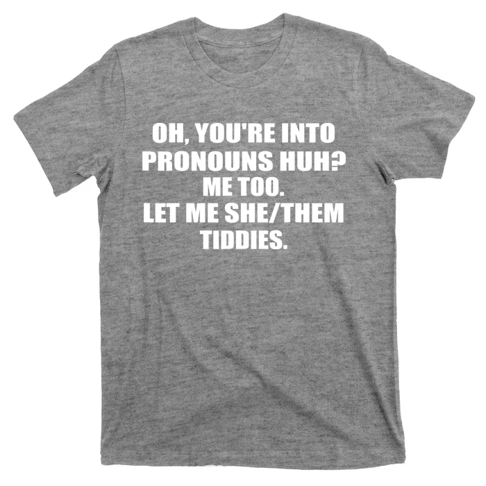 Oh You're Into Pronouns Huh? Me Too Let Me She/Them Tiddies T-Shirt