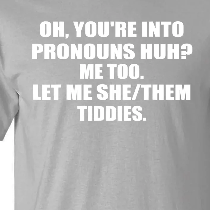 Oh You're Into Pronouns Huh? Me Too Let Me She/Them Tiddies Tall T-Shirt