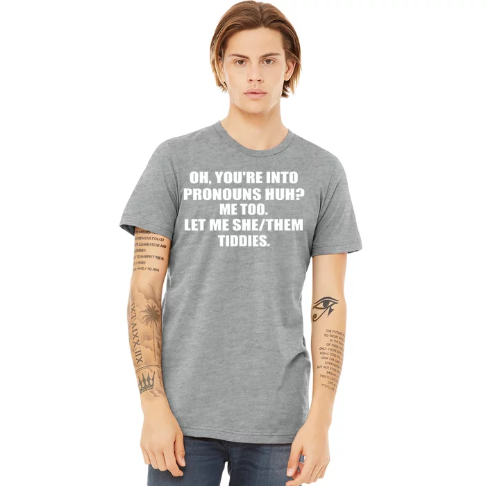 Oh You're Into Pronouns Huh? Me Too Let Me She/Them Tiddies Premium T-Shirt