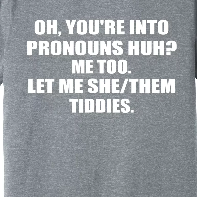 Oh You're Into Pronouns Huh? Me Too Let Me She/Them Tiddies Premium T-Shirt