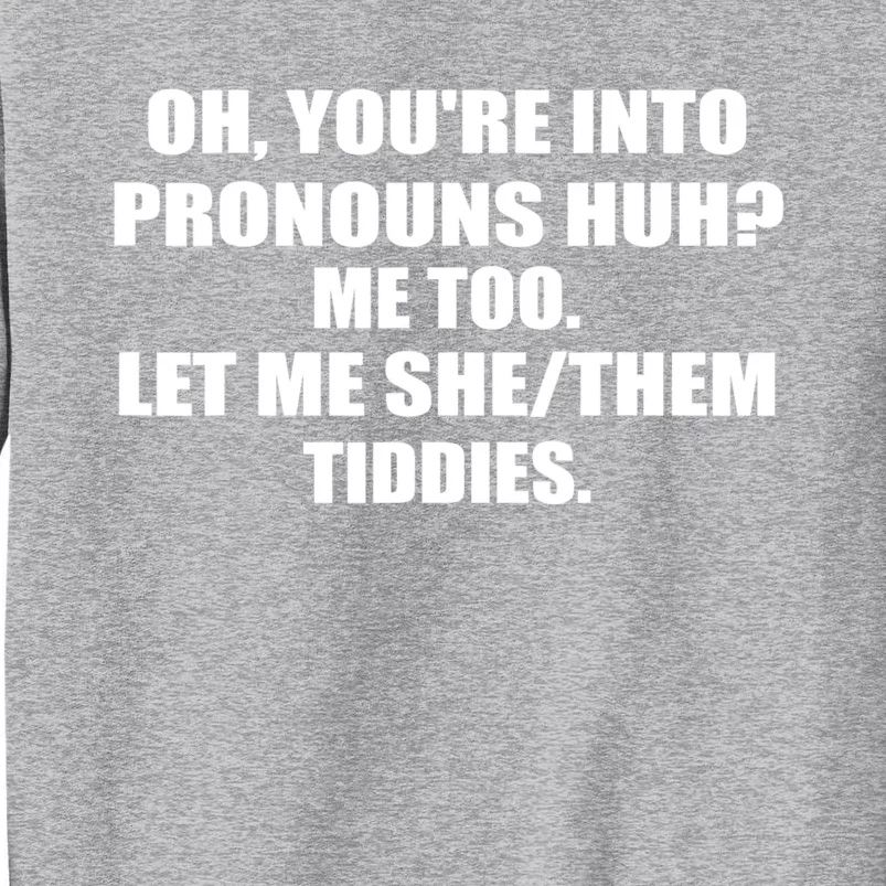 Oh You're Into Pronouns Huh? Me Too Let Me She/Them Tiddies Tall Sweatshirt