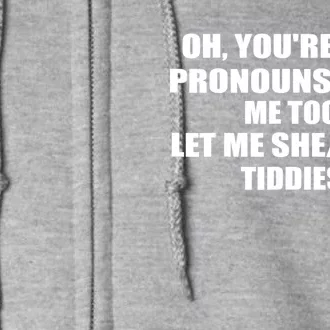 Oh You're Into Pronouns Huh? Me Too Let Me She/Them Tiddies Full Zip Hoodie