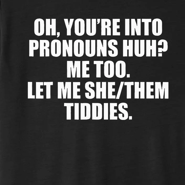 Oh YouRe Into Pronouns Huh Me Too Let Me Shethem Tiddies ChromaSoft Performance T-Shirt