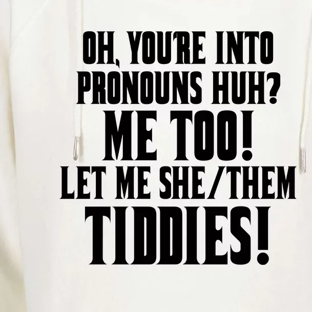 Oh Youre Into Pronouns Huh? Me Too Let Me She/Them Tiddies Womens Funnel Neck Pullover Hood