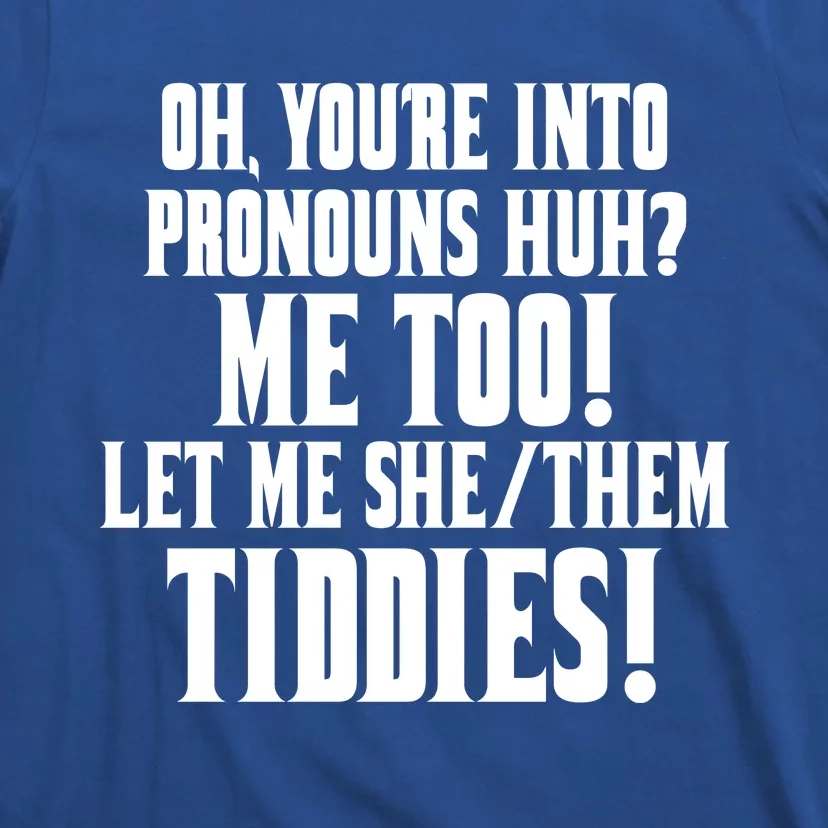 Oh Youre Into Pronouns Huh? Me Too Let Me She/Them Tiddies T-Shirt