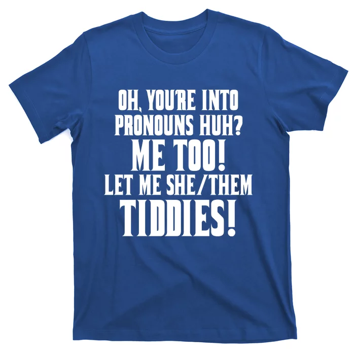 Oh Youre Into Pronouns Huh? Me Too Let Me She/Them Tiddies T-Shirt