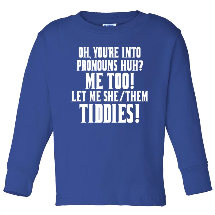 Oh Youre Into Pronouns Huh? Me Too Let Me She/Them Tiddies Toddler Long Sleeve Shirt