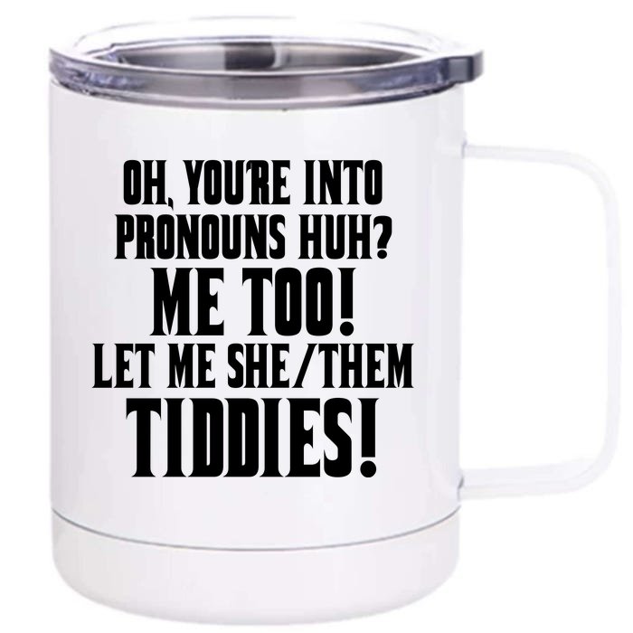 Oh Youre Into Pronouns Huh? Me Too Let Me She/Them Tiddies Front & Back 12oz Stainless Steel Tumbler Cup