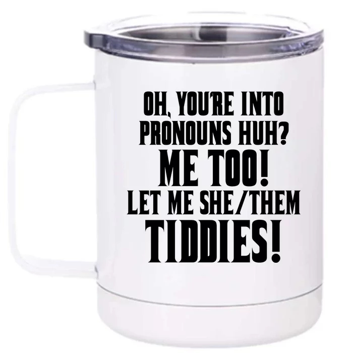 Oh Youre Into Pronouns Huh? Me Too Let Me She/Them Tiddies Front & Back 12oz Stainless Steel Tumbler Cup