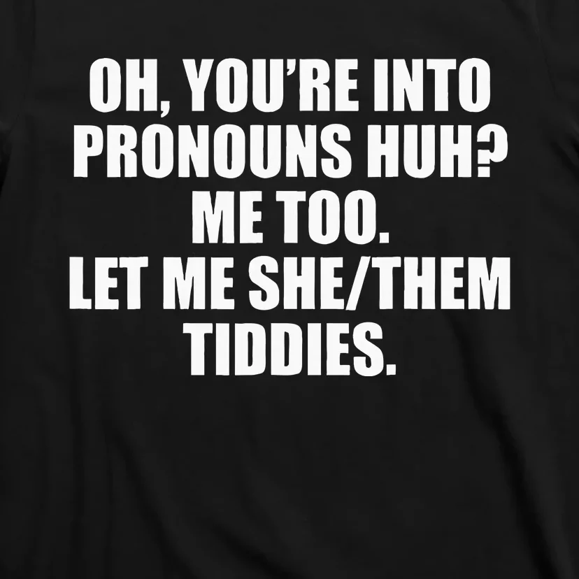 Oh YouRe Into Pronouns Huh Me Too Let Me Shethem Tiddies T-Shirt