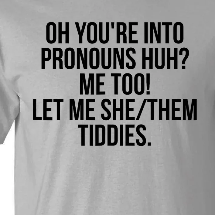 Oh YouRe Into Pronouns Huh Me Too Let Me She Them Tiddies Tall T-Shirt