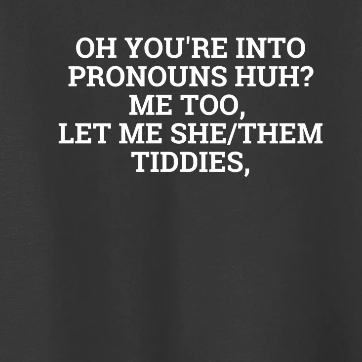 Oh You're Into Pronouns Huh? Me Too, Let Me She/Them Tiddies Toddler T-Shirt