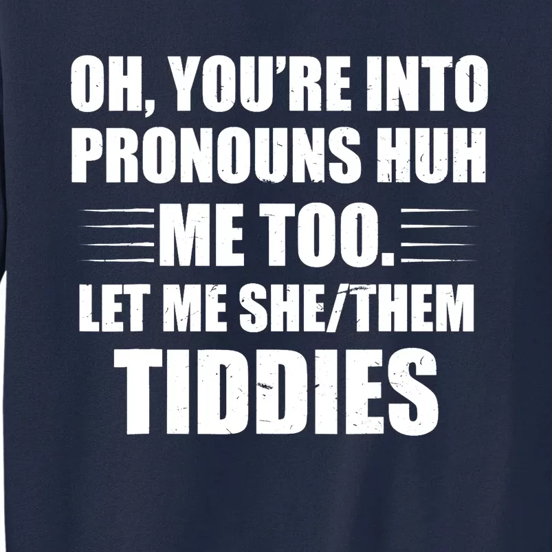 Oh You're Into Pronouns Huh? Me Too, Let Me She/Them Tiddies Tall Sweatshirt