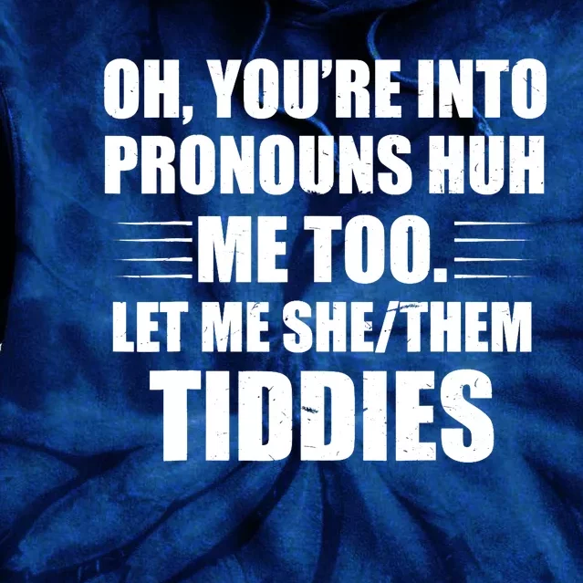 Oh You're Into Pronouns Huh? Me Too, Let Me She/Them Tiddies Tie Dye Hoodie